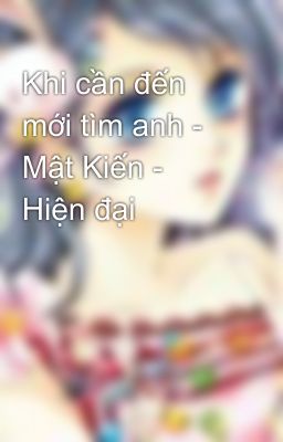 Khi cần đến mới tìm anh - Mật Kiến - Hiện đại