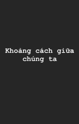 Khoảng cách giữa chúng ta