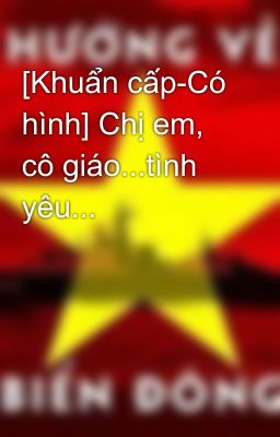 [Khuẩn cấp-Có hình] Chị em, cô giáo...tình yêu...