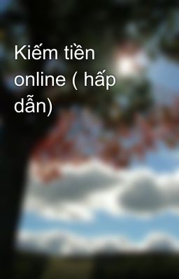 Kiếm tiền online ( hấp dẫn)