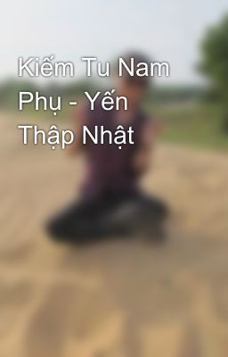 Kiếm Tu Nam Phụ - Yến Thập Nhật