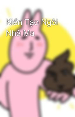 Kiến Tạo Ngôi Nhà Ma