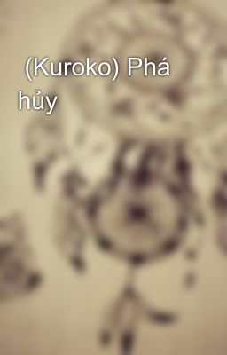  (Kuroko) Phá hủy