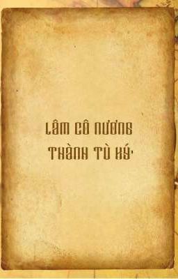 LÂM CÔ NƯƠNG THÀNH TÙ KÝ