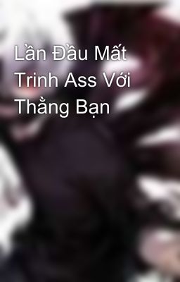 Lần Đầu Mất Trinh Ass Với Thằng Bạn