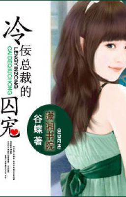 Lãnh nịnh tổng tài tù sủng-hd,ngược-full