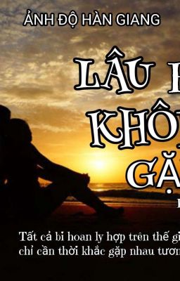 LÂU RỒI KHÔNG GẶP (Hoàn)