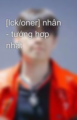[lck/oner] nhân - tướng hợp nhất