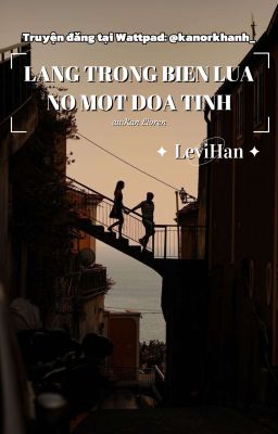 [LeviHan]Lặng Trong Máu Lửa,Nở Một Đóa Tình