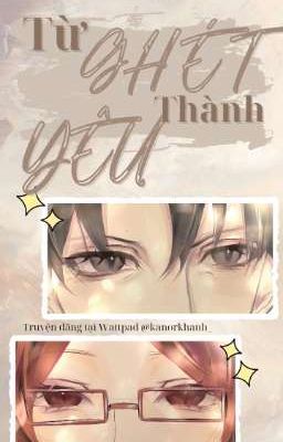 [LeviHan] Từ Ghét Thành Yêu
