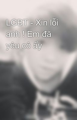 LGBT - Xin lỗi anh ! Em đã yêu cô ấy