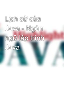 Lịch sử của Java - Ngôn ngữ lập trình Java