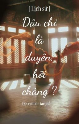 [ Lịch sử ] Đâu chỉ là duyên, hỡi chàng ?