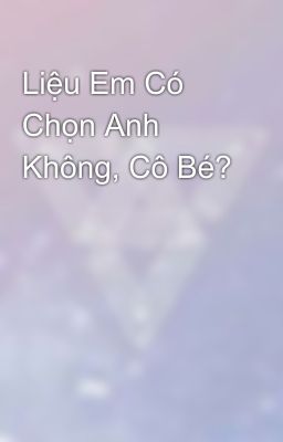 Liệu Em Có Chọn Anh Không, Cô Bé?