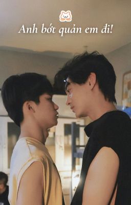 [lôi bằng] anh bớt quản em đi!