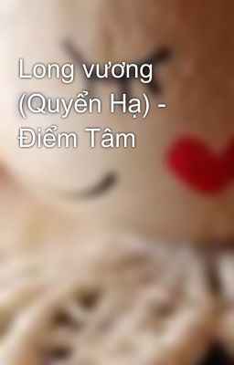 Long vương (Quyển Hạ) -  Điểm Tâm