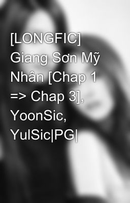 [LONGFIC] Giang Sơn Mỹ Nhân [Chap 1 => Chap 3], YoonSic, YulSic|PG|