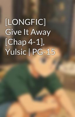 [LONGFIC] Give It Away [Chap 4-1], Yulsic | PG-15