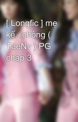 [ Longfic ] mẹ kế...chồng ( TaeNy ) PG chap 3