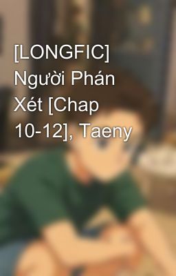 [LONGFIC] Người Phán Xét [Chap 10-12], Taeny