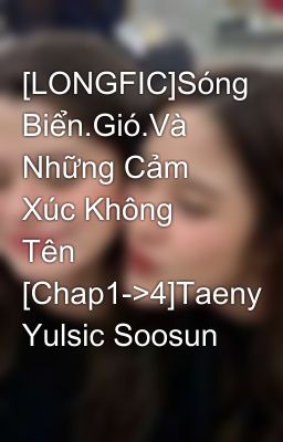 [LONGFIC]Sóng Biển.Gió.Và Những Cảm Xúc Không Tên [Chap1->4]Taeny Yulsic Soosun