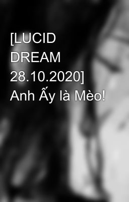 [LUCID DREAM 28.10.2020] Anh Ấy là Mèo!