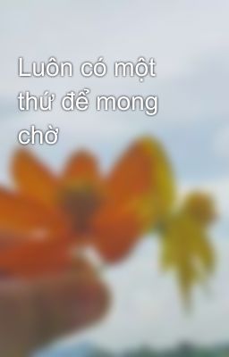 Luôn có một thứ để mong chờ