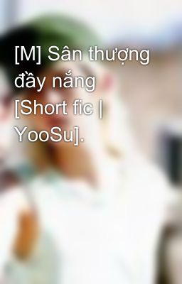 [M] Sân thượng đầy nắng [Short fic | YooSu].