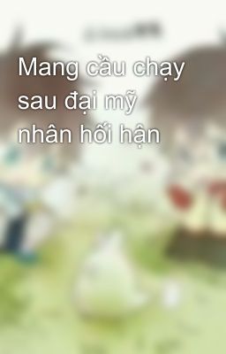 Mang cầu chạy sau đại mỹ nhân hối hận