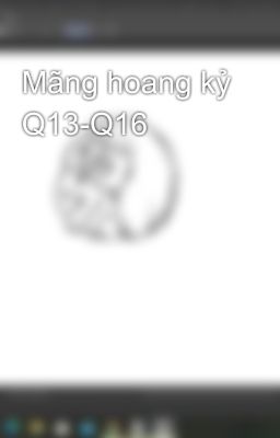 Mãng hoang kỷ Q13-Q16