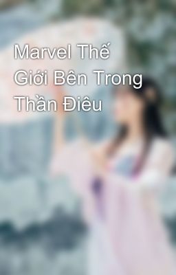 Marvel Thế Giới Bên Trong Thần Điêu