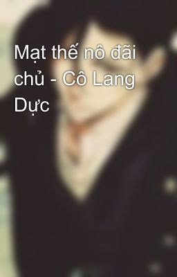 Mạt thế nô đãi chủ - Cô Lang Dực