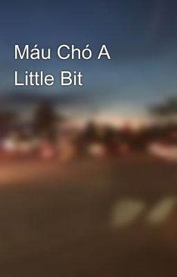 Máu Chó A Little Bit