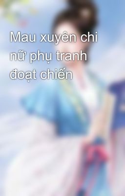 Mau xuyên chi nữ phụ tranh đoạt chiến