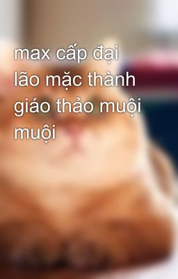 max cấp đại lão mặc thành giáo thảo muội muội