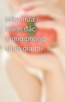 Mây mưa / Hạnh đắc tương phùng chưa giá thì