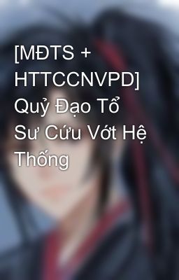 [MĐTS + HTTCCNVPD] Quỷ Đạo Tổ Sư Cứu Vớt Hệ Thống