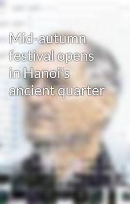 Mid-autumn festival opens in Hanoi's ancient quarter
