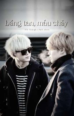 [ Min Yoongi x Park Jimin ] Băng Tan, Máu Chảy.