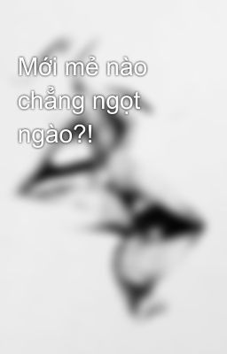 Mới mẻ nào chẳng ngọt ngào?!