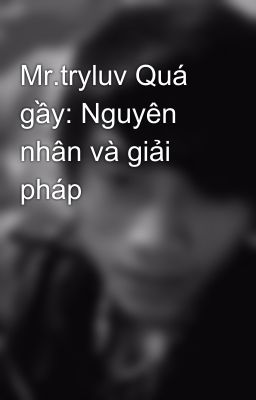 Mr.tryluv Quá gầy: Nguyên nhân và giải pháp