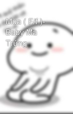 Mua ( F/f )- Baby Ma Trứng 