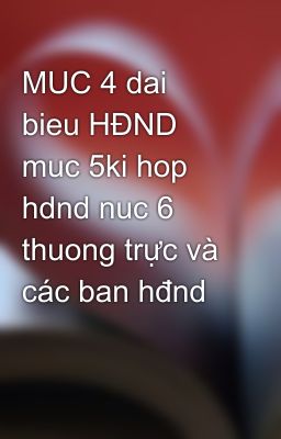 MUC 4 dai bieu HĐND muc 5ki hop hdnd nuc 6 thuong trực và các ban hđnd