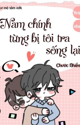 Nam chính từng bị tôi tra sống lại - Chước Nhiễm