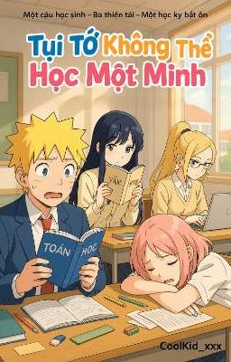 [NarutoAU] [LongFic] Tụi Tớ Không Thể Học Một Mình