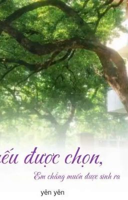 nếu được chọn, tôi chẳng muốn được sinh ra 