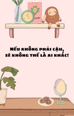 Nếu không phải cậu, sẽ không thể là ai khác!- If not him, then no one
