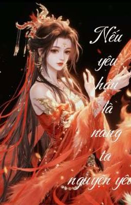 Nếu yêu hậu là nàng, ta nguyện yêu. 