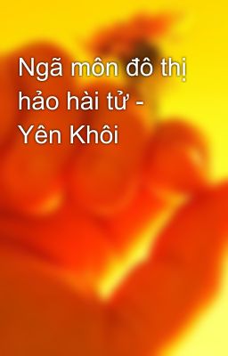 Ngã môn đô thị hảo hài tử - Yên Khôi