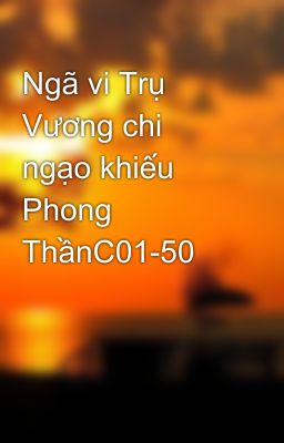 Ngã vi Trụ Vương chi ngạo khiếu Phong ThầnC01-50